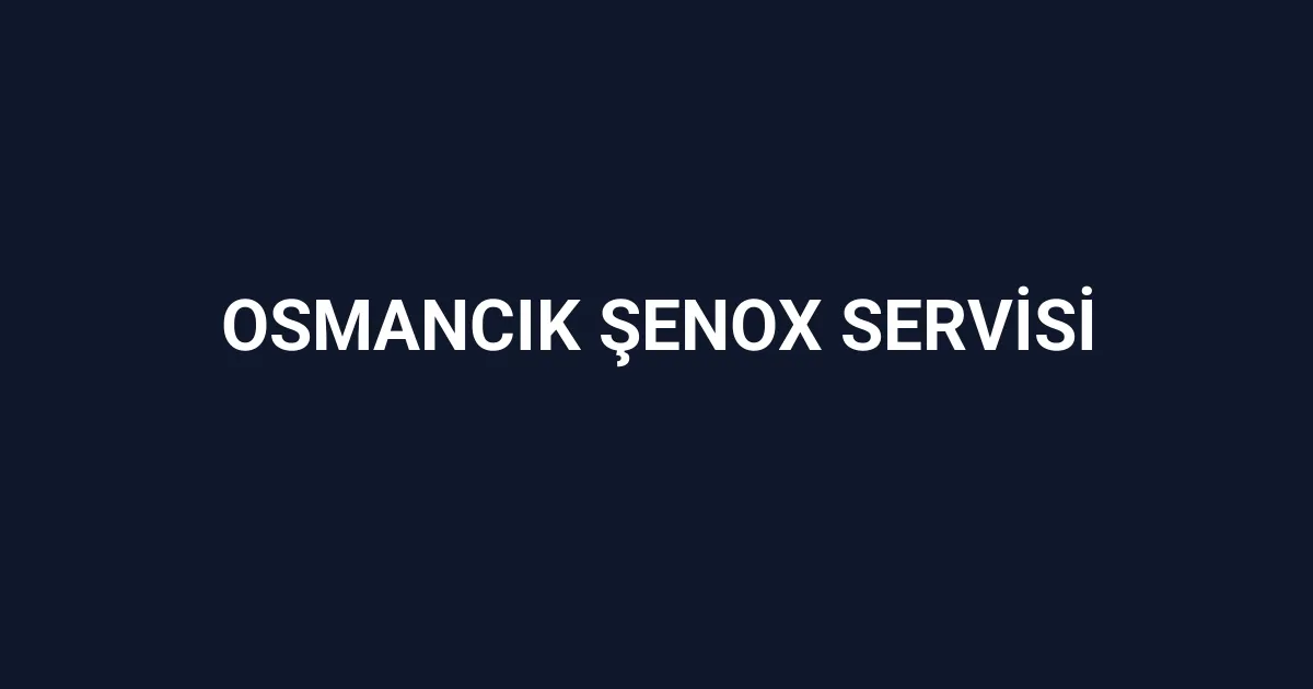 Osmancık Şenox Servisi
